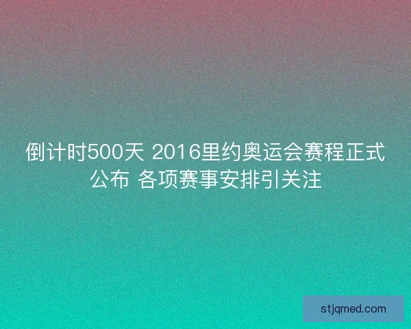倒计时500天 2016里约奥运会赛程正式公布 各项赛事安排引关注