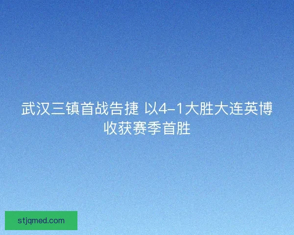 武汉三镇首战告捷 以4-1大胜大连英博收获赛季首胜